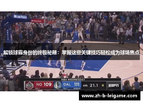 解锁球霸身份的终极秘籍：掌握这些关键技巧轻松成为球场焦点