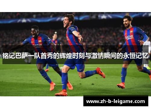 铭记巴萨一队首秀的辉煌时刻与激情瞬间的永恒记忆