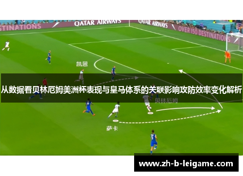 从数据看贝林厄姆美洲杯表现与皇马体系的关联影响攻防效率变化解析 从数据看贝林厄姆美洲杯表现与皇马体系的关联影响攻防效率变化解析