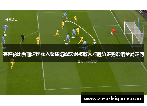 英超德比赛前速递深入聚焦防线失误被放大对胜负走势影响全局走向 英超德比赛前速递深入聚焦防线失误被放大对胜负走势影响全局走向