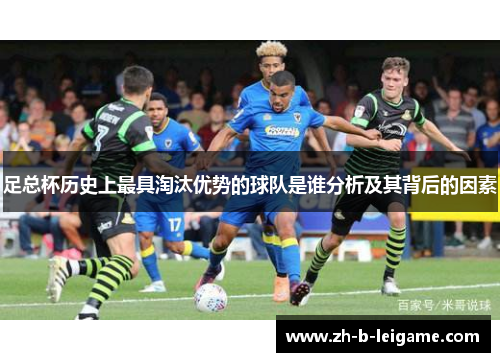 足总杯历史上最具淘汰优势的球队是谁分析及其背后的因素 足总杯历史上最具淘汰优势的球队是谁分析及其背后的因素