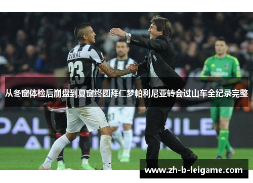 从冬窗体检后崩盘到夏窗终圆拜仁梦帕利尼亚转会过山车全纪录完整 从冬窗体检后崩盘到夏窗终圆拜仁梦帕利尼亚转会过山车全纪录完整