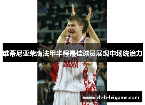 维蒂尼亚荣膺法甲半程最佳球员展现中场统治力