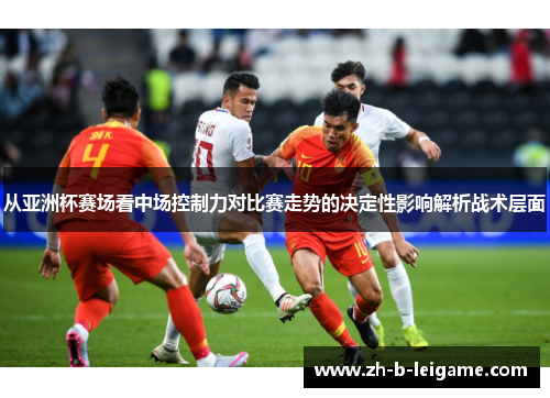 从亚洲杯赛场看中场控制力对比赛走势的决定性影响解析战术层面 从亚洲杯赛场看中场控制力对比赛走势的决定性影响解析战术层面