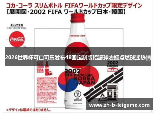 2026世界杯可口可乐发布48国定制版铝罐球衣瓶点燃球迷热情 2026世界杯可口可乐发布48国定制版铝罐球衣瓶点燃球迷热情